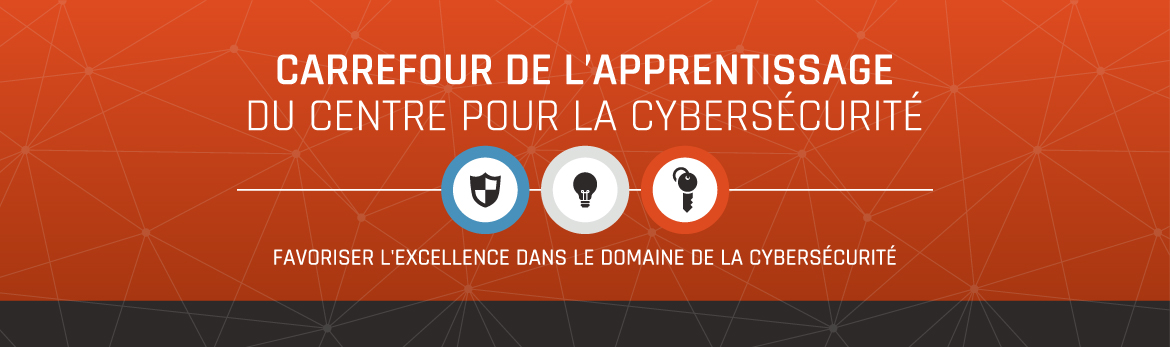 Carrefour de l'apprentissage du Centre pour la cybersécurité — Favoriser l'excellence dans le domaine de la cybersécurité